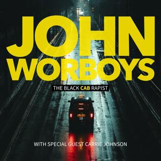 John Worboys: The Black Cab Rapist — with Special Guest Carrie Johnson