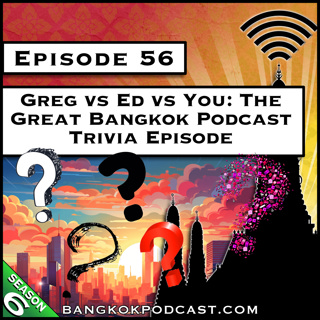 Greg vs Ed vs You: The Great Bangkok Podcast Trivia Episode [S6.E56]