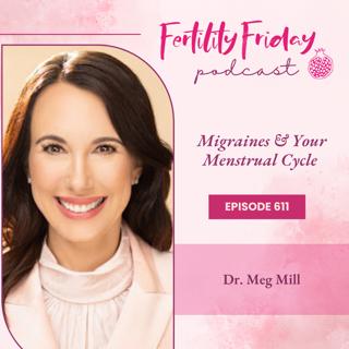 FFP 611 | Why Are Migraines Worse Around Your Period? | Dr. Meg Mill