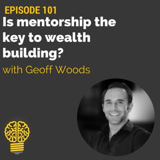 101: Is mentorship the key to wealth building? | Geoff Woods