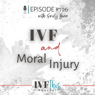 IVF This Podcast Episode 196: IVF & Moral Injury