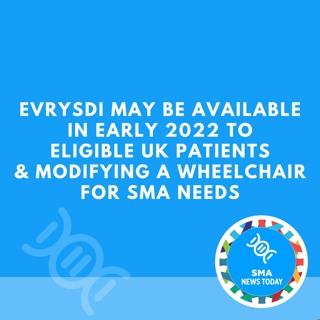 Evrysdi May Be Available in Early 2022 to Eligible UK Patients &Modifying a Wheelchair for SMA Needs