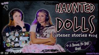 Our Listeners Haunted Dolls || Ghosteas Tea Party #104