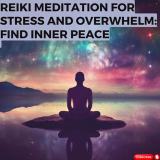 Reiki Meditation for Stress and Overwhelm: Find Inner Peace