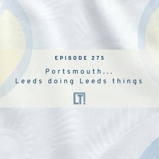275 | Portsmouth... Leeds doing Leeds things | Weekly Episode