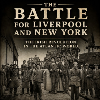 The Battle for Liverpool and New York: The Irish Revolution in the Atlantic World