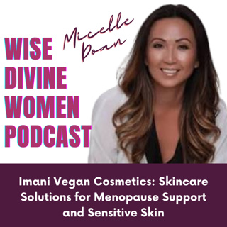 Wise Divine Women presents Michelle Doan: Imani Vegan Cosmetics: Skincare Solutions for Menopause Support and Sensitive Skin