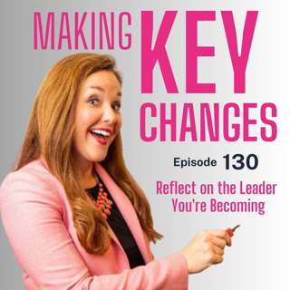 #130: Reflect on the Leader You're Becoming