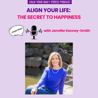 Align Your Life: The Secret to Happiness with Jennifer Kenney-Smith