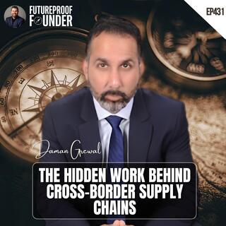 431 | The Hidden Work Behind Cross-Border Supply Chains | Daman Grewal