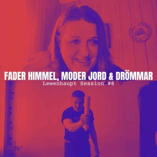FADER HIMMEL, MODER JORD & DRÖMMAR - Lewenhaupt Session #8