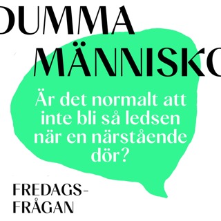 FREDAGSFRÅGAN: Är det normalt att inte bli så ledsen när en närstående dör?