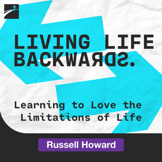 Living Life Backwards: Learning to Love the Limitations of Life