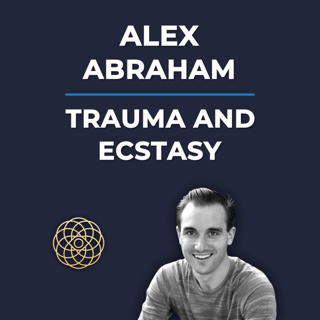 Psychedelic Conversations | Alex Abraham - Trauma And Ecstasy #150