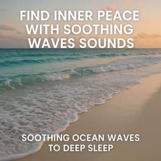 Find Inner Peace With Soothing Waves Sounds - Soothing Ocean Waves To Deep Sleep