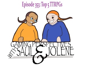 Episode 353: Top Five TTRPGs, Gaming Perspectives with Saul and Jolene