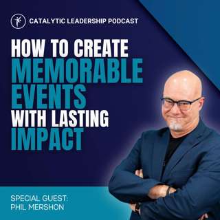 How To Create Memorable Events With Lasting Impact With Phil Mershon