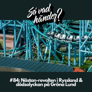 #84: Nästan-revolten i Ryssland & dödsolyckan på Gröna Lund