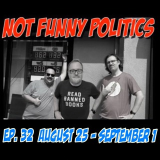 Not Funny Politics - Episode 32
