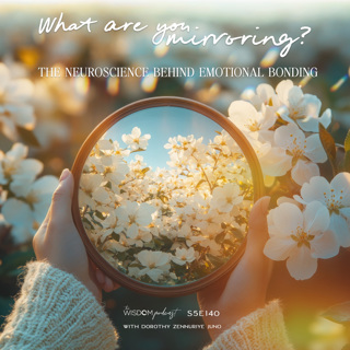 What Are You Mirroring? The Neuroscience Of Emotional Bonding | 'ask dorothy' | The WISDOM podcast | S5 E140