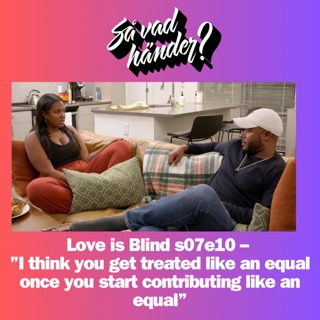 En grej till: Love is Blind s07e10 – ”I think you get treated like an equal once you start contributing like an equal”