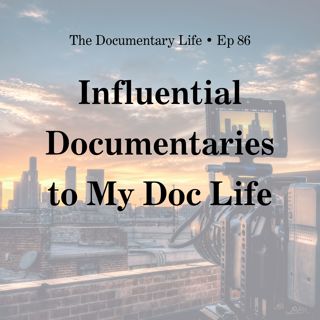 86 – Influential Documentaries to My Doc Life