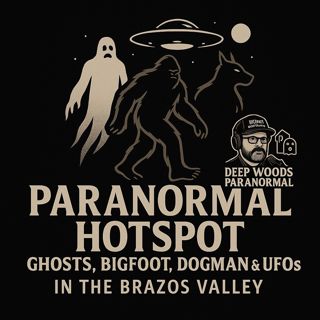 Paranormal Hotspot: Ghosts, Bigfoot, Dogman & UFOs in the Brazos Valley