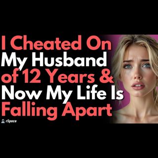 I Cheated On My Husband Of 12 Yrs & Now My Life is Falling Apart :(