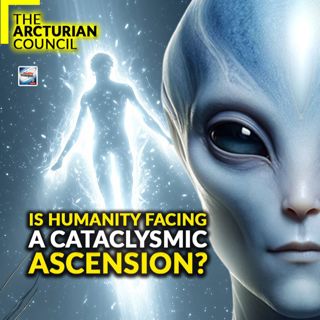 The Arcturian Council - Cataclysmic Ascension