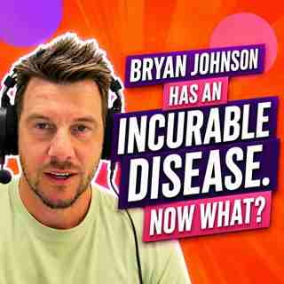 Bryan Johnson Has An Incurable Disease. Now What? #712
