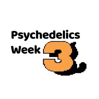 Psychdelics Week 3