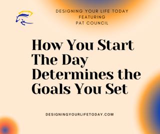 How You Start the Day Determines the Goals You Set