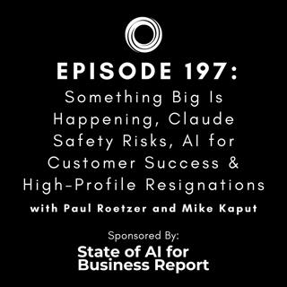 #197: Something Big Is Happening, Claude Safety Risks, AI for Customer Success & High-Profile Resignations