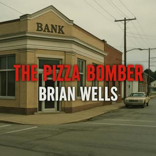 The Pizza Bomber: Brian Wells