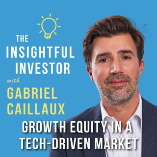 #94 - Gabriel Caillaux: Growth Equity in a Tech-Driven Market