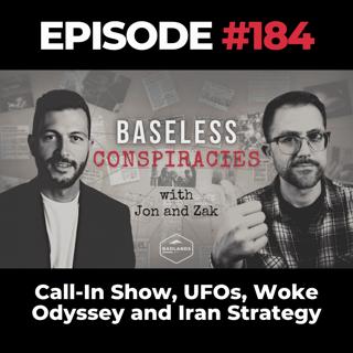 Baseless Conspiracies Ep. 184: Call-In Show, UFOs, Woke Odyssey and Iran Strategy