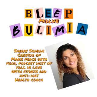 Bleep Bulimia Episode #150 with Sherry Shaban Creator of Make Peace with Food, Podcast Host of Fall in Love with Fitness and Anti-diet Health Coach