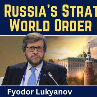 Fyodor Lukyanov: Russia's Strategy as the World Order Collapses