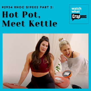 #2934 RHOC S19E02 Part 2: Hot Pot, Meet Kettle