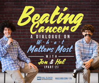 178: Beating Cancer: A Dialogue On What Matters Most with Jon and Hal (Part 2)