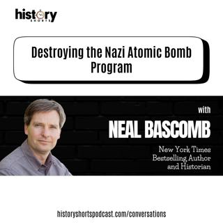 Conversations: Destroying the Nazi Atomic Bomb Program, w/ Neal Bascomb