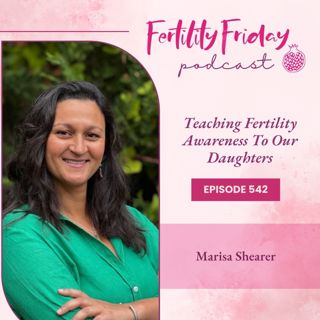 [FAMM Practitioner Series] FFP 542 | Teaching Fertility Awareness To Our Daughters | Marisa Shearer