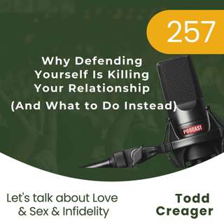 #257 | Why Defending Yourself Pushes Your Partner Away (And What to Do Instead)"