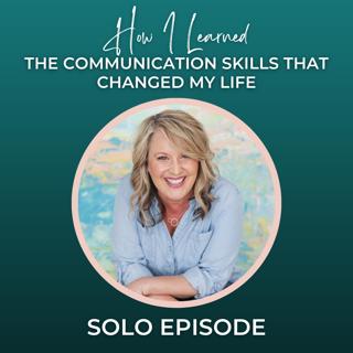 Episode 337: SOLO Episode - How I Learned the Communication Skills That Changed My Life