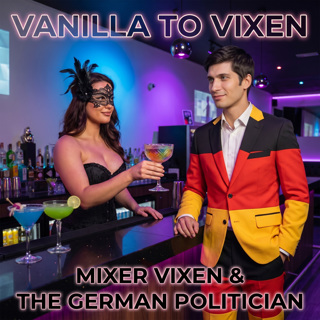 Vanilla To Vixen Episode 208 - Mixer Vixen and The German Politician