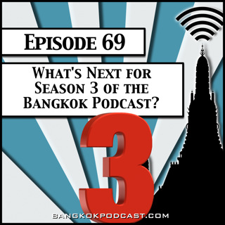 What's Next for Season 3 of the Bangkok Podcast? [Season 2, Episode 69]