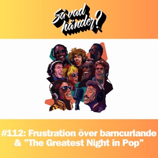 #112: Frustration över barncurlande & ”The Greatest Night in Pop”