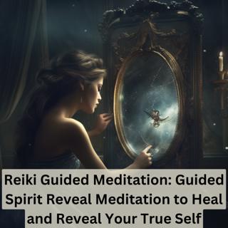 Reiki Guided Meditation: Guided Spirit Reveal Meditation to Heal and Reveal Your True Self