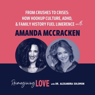 From Crushes to Crises: How Hookup Culture, ADHD, & Family History Fuel Limerence with Amanda McCracken