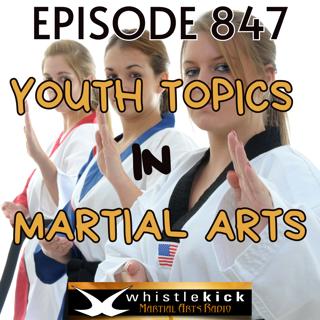 Episode 847 - Youth Topics in Martial Arts